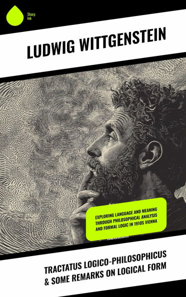Tractatus Logico-Philosophicus & Some Remarks on Logical Form: Exploring Language and Meaning through Philosophical Analysis and Formal Logic in 1910s Vienna