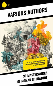 Title: 30 Masterworks of Roman Literature: The Golden Ass, On Friendship and Old Age, The Satyricon, Meditations, The Art of Love, Aeneid, Author: Plutarch