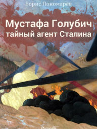 Title: Mustafa Golubich tayny agent Stalina Istorichesky roman: Pervaya mirovaya voyna, Author: Boris Ponomarev