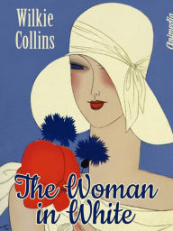 Title: The Woman in White (Illustrated): A Novel, Author: Wilkie Collins