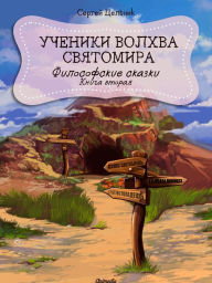 Title: Ucheniki volkhva Svyatomira: Kniga vtoraya iz serii «Filosofskiye skazki», Author: Sergey Tselnik