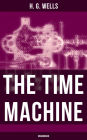 The Time Machine (Unabridged): A Time Travel Novel from the English futurist, historian, socialist, author of The Island of Doctor Moreau, The Invisible Man, The War of the Worlds, The First Men in the Moon, The Outline of History...