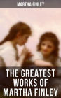 MARTHA FINLEY Ultimate Collection - Timeless Children Classics & Other Novels: 35+ Books in One Volume (Illustrated): The Complete Elsie Dinsmore Series & Mildred Keith Collection, Ella Clinton, Edith's Sacrifice, Signing the Contract and What it Cost, Th