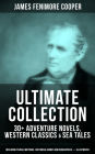 JAMES FENIMORE COOPER Ultimate Collection: 30+ Adventure Novels, Western Classics & Sea Tales (Including Travel Writings, Historical Works and Biographies) - Illustrated: Leatherstocking Tales, The Littlepage Manuscripts, The Adventures of Miles Wallingfo