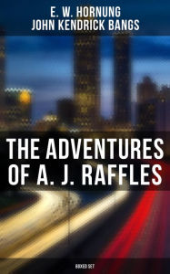 Title: The Adventures of A. J. Raffles - Boxed Set: The Amateur Cracksman, The Black Mask, A Thief in the Night, Mrs. Raffles, R. Holmes & Co., Author: E. W. Hornung