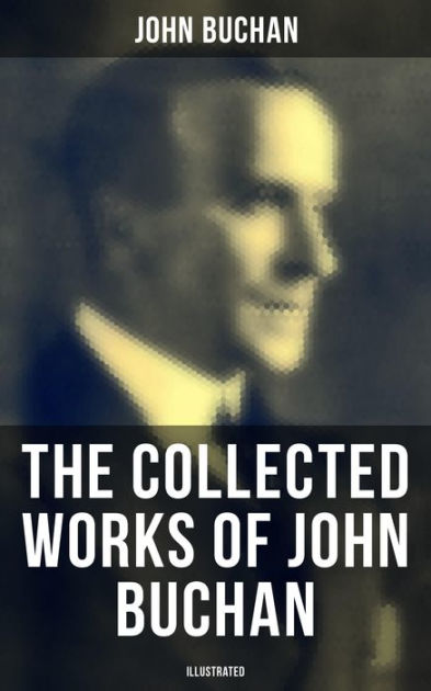 The Collected Works Of John Buchan (Illustrated): Spy Classics ...