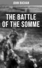 THE BATTLE OF THE SOMME: A Never-Before-Seen Side of the Bloodiest Offensive of World War I - Viewed Through the Eyes of the Acclaimed War Correspondent