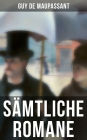 Sämtliche Romane: Bel Ami + Stark wie der Tod + Ein Menschenleben + Mont Oriol + Hans und Peter + Unser Herz