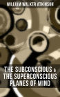THE SUBCONSCIOUS & THE SUPERCONSCIOUS PLANES OF MIND: Psychology: Diverse States of Consciousness (From the American pioneer of the New Thought movement, known for The Secret of Success, The Arcane Teachings & Reincarnation and the Law of Karma