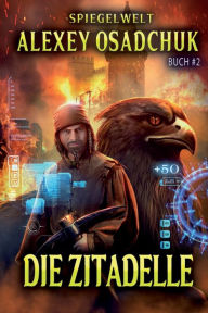 Title: Die Zitadelle (Spiegelwelt Buch #2): LitRPG-Serie, Author: Alexey Osadchuk