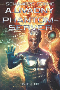 Title: Schwarze Sonne (Phantom-Server Buch 3): LitRPG-Serie, Author: Andrei Livadny