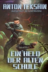 Title: Ein Held der alten Schule: Aufgetaut #2 (Unfrozen): LitRPG-Serie, Author: Anton Tekshin
