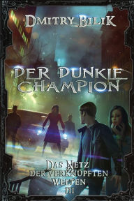 Title: Der dunkle Champion (Das Netz der verknï¿½pften Welten Buch 3): LitRPG-Serie, Author: Dmitry Bilik