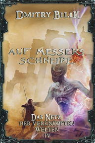 Title: Auf Messers Schneide (Das Netz der verknï¿½pften Welten Buch 4): LitRPG-Serie, Author: Dmitry Bilik