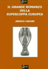 Title: Il Grande Romanzo della Supercoppa Europea VERSIONE EPUB, Author: Andrea Fabiani