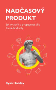 Title: Nadcasový produkt: Jak vytvorit a propagovat dílo trvalé hodnoty, Author: Ryan Holiday