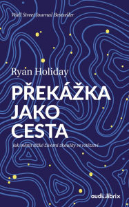 Title: Prekázka jako cesta: Jak menit tezké zivotní zkousky ve vítezství, Author: Ryan Holiday
