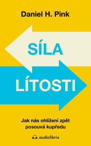 Title: Síla lítosti: Jak nás ohlízení zpet posouvá kupredu, Author: Daniel H. Pink