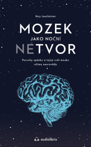 Title: Mozek jako nocní netvor: Poruchy spánku a tajný svet mozku ocima neurovedy, Author: Guy Leschziner