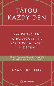 Title: Tátou kazdý den: 366 zamyslení o rodicovství, výchove a lásce k detem, Author: Ryan Holiday