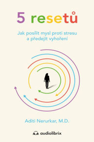 Title: 5 resetu: Jak posílit mysl proti stresu a predejít vyhorení, Author: Aditi Nerurkar