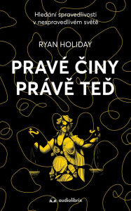 Title: Pravé ciny práve ted: Hledání spravedlivosti v nespravedlivém svete, Author: Ryan Holiday