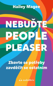 Title: Nebudte people-pleaser: Zbavte se potreby zavdecit se ostatním, Author: Hailey Magee