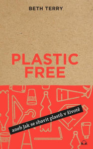 Title: Plastic free: Jak se zbavit plastu v zivote, Author: Beth Terry