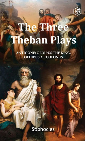 The Three Theban Plays: Antigone Oedipus the King Oedipus at Colonus The Three Theban Plays: Antigone Oedipus the King Oedipus at Colonus