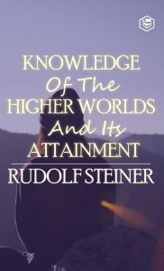 Title: Knowledge of the Higher Worlds and Its Attainment, Author: Rudolf Steiner