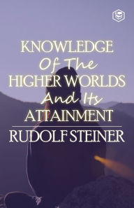 Title: Knowledge of the Higher Worlds and Its Attainment, Author: Rudolf Steiner