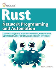 Title: Rust for Network Programming and Automation: Learn to Design and Automate Networks, Performance Optimization, and Packet Analysis with low-level Rust, Author: Brian Anderson