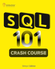 Title: SQL 101 Crash Course: Comprehensive Guide to SQL Fundamentals and Practical Applications, Author: Emrys Callahan