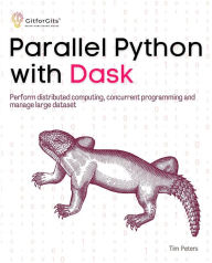 Title: Parallel Python with Dask: Perform distributed computing, concurrent programming and manage large dataset, Author: Tim Peters