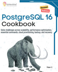 Title: PostgreSQL 16 Cookbook, Second Edition: Solve challenges across scalability, performance optimization, essential commands, cloud provisioning, backup, and recovery, Author: Peter G