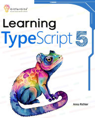Title: Learning TypeScript 5: Go beyond Javascript to build more maintainable and robust web applications for large-scale projects, Author: Anna Richter