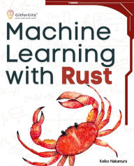 Title: Machine Learning with Rust: A practical attempt to explore Rust and its libraries across popular machine learning techniques, Author: Keiko Nakamura