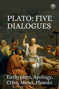Title: Five Great Dialogues of Plato: Euthyphro, Apology, Crito, Meno, Phaedo, Author: Plato