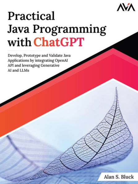 Practical Java Programming with ChatGPT: Develop, Prototype and Validate Java Applications by integrating OpenAI API and leveraging Generative AI and LLMs