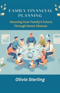 Title: Family Financial Planning: : Securing Your Family Future Through Smart Choices, Author: Olivia Sterling