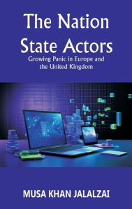 Title: The Nation State Actors: Growing Panic in Europe and the United Kingdom, Author: Musa Khan Jalalzai