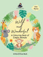 Wild and Wonderful - A Colouring Book of Jungle Animals - Coloring Activity Book for 6 to 8 Years Old Creative Kids