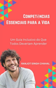 Title: Competências Essenciais para a Vida: Um Guia Inclusivo do Que Todos Deveriam Aprender, Author: Ranjot Singh Chahal