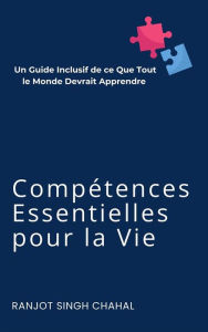 Title: Compétences Essentielles pour la Vie : Un Guide Inclusif de ce Que Tout le Monde Devrait Apprendre, Author: Ranjot Singh Chahal