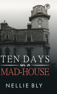 Title: Ten Days in a Mad-House, Author: Nellie Bly