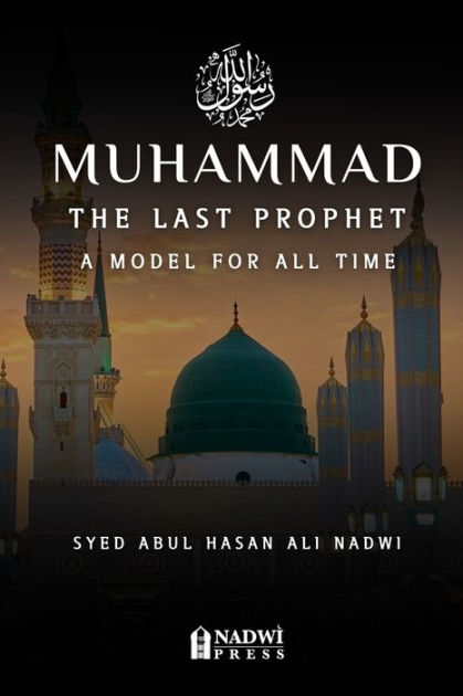 Muhammad - The Last Prophet: A Model for All Time: A Model For All