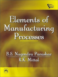 Title: Elements of Manufacturing Processes, Author: Parashar B. S. Nagendra