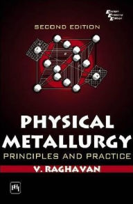 Title: Physical Metallurgy: Principles and Practice, Author: RAGHAVAN V.