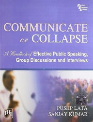 Title: COMMUNICATE OR COLLAPSE: A HANDBOOK OF EFFECTIVE PUBLIC SPEAKING, GROUP DISCUSSIONS AND INTERVIEWS, Author: PUSHP LALA