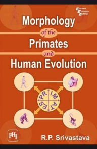 Title: MORPHOLOGY OF THE PRIMATES AND HUMAN EVOLUTION, Author: R. P. SRIVASTAVA